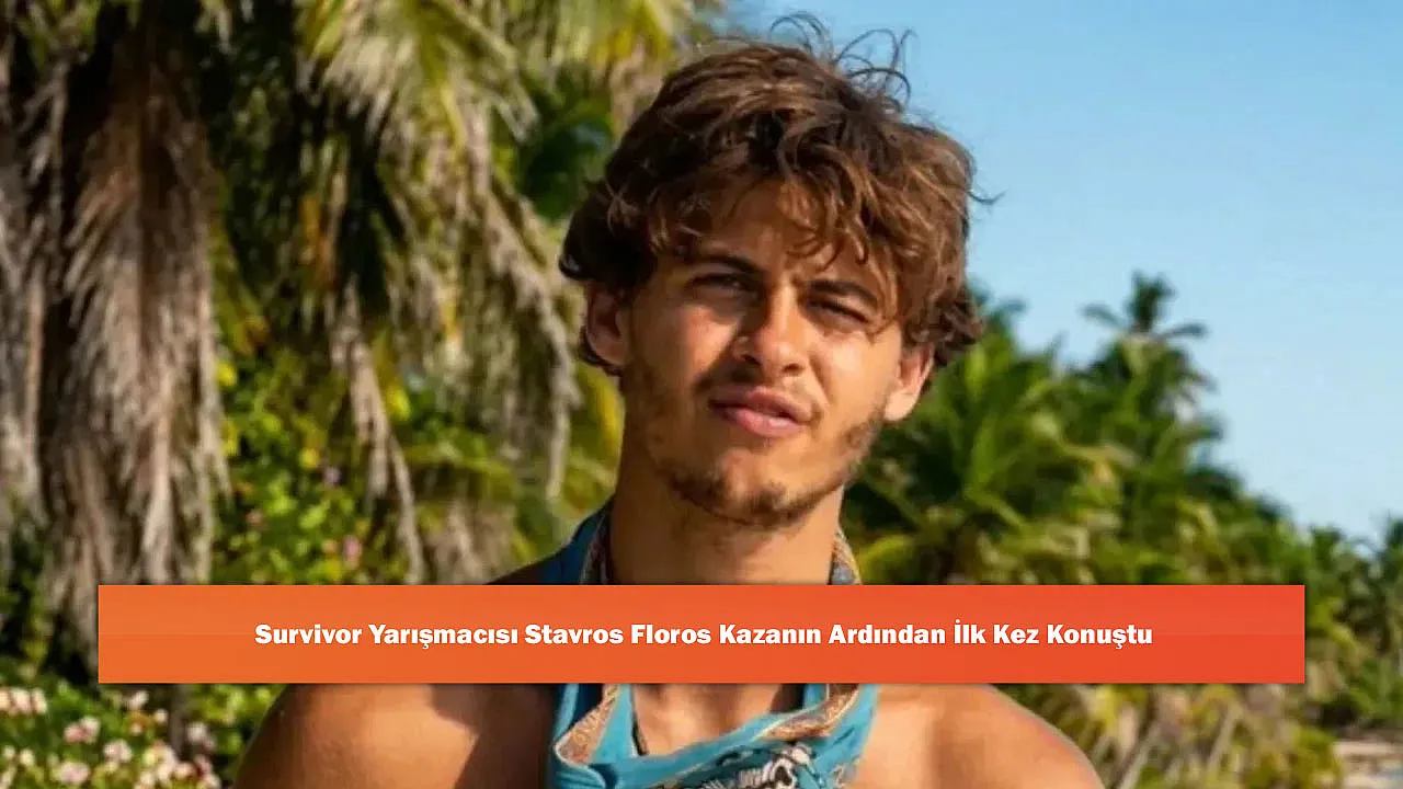 Survivor Yarışmacısı Stavros Floros Kazanın Ardından İlk Kez Konuştu