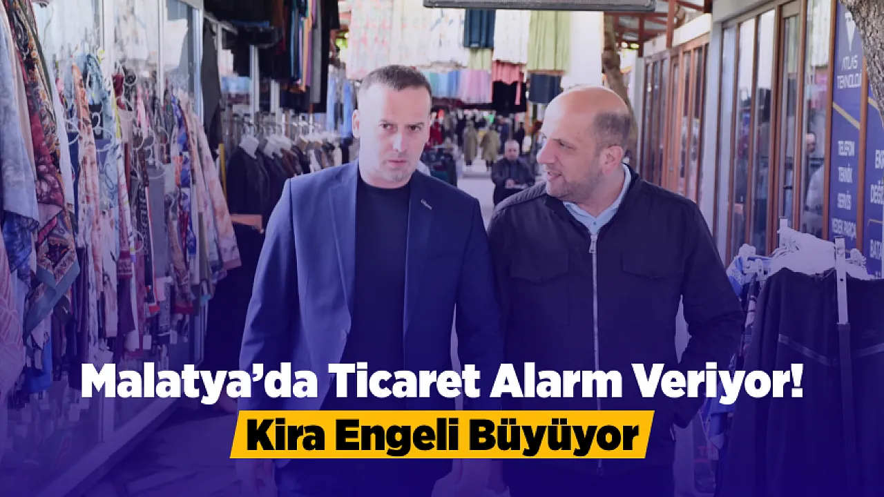 Esnafın Feryadı Yükseldi! Malatya'da Kira Bedelleri Krizi Derinleşiyor