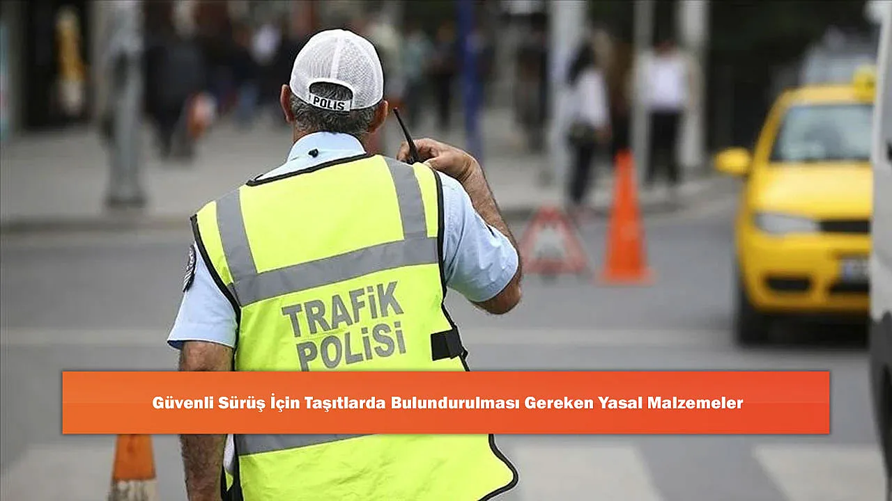 Güvenli Sürüş İçin Taşıtlarda Bulundurulması Gereken Yasal Malzemeler