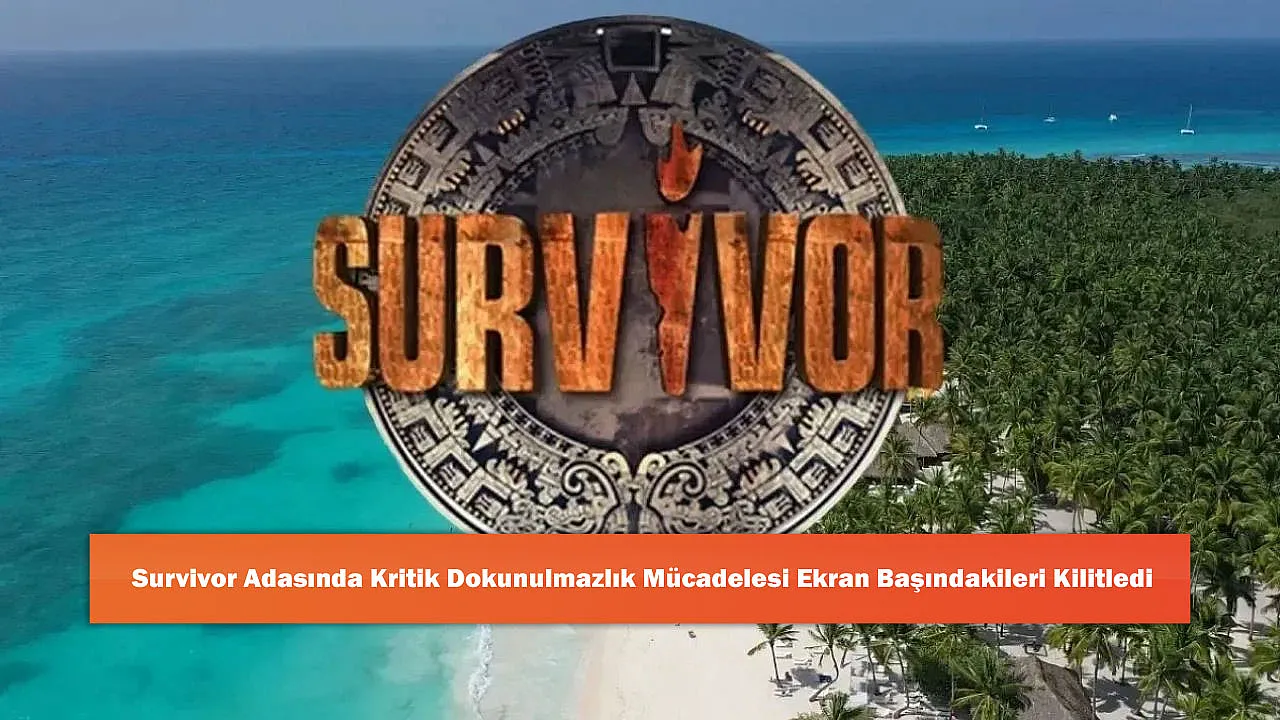 Survivor Adasında Kritik Dokunulmazlık Mücadelesi Ekran Başındakileri Kilitledi