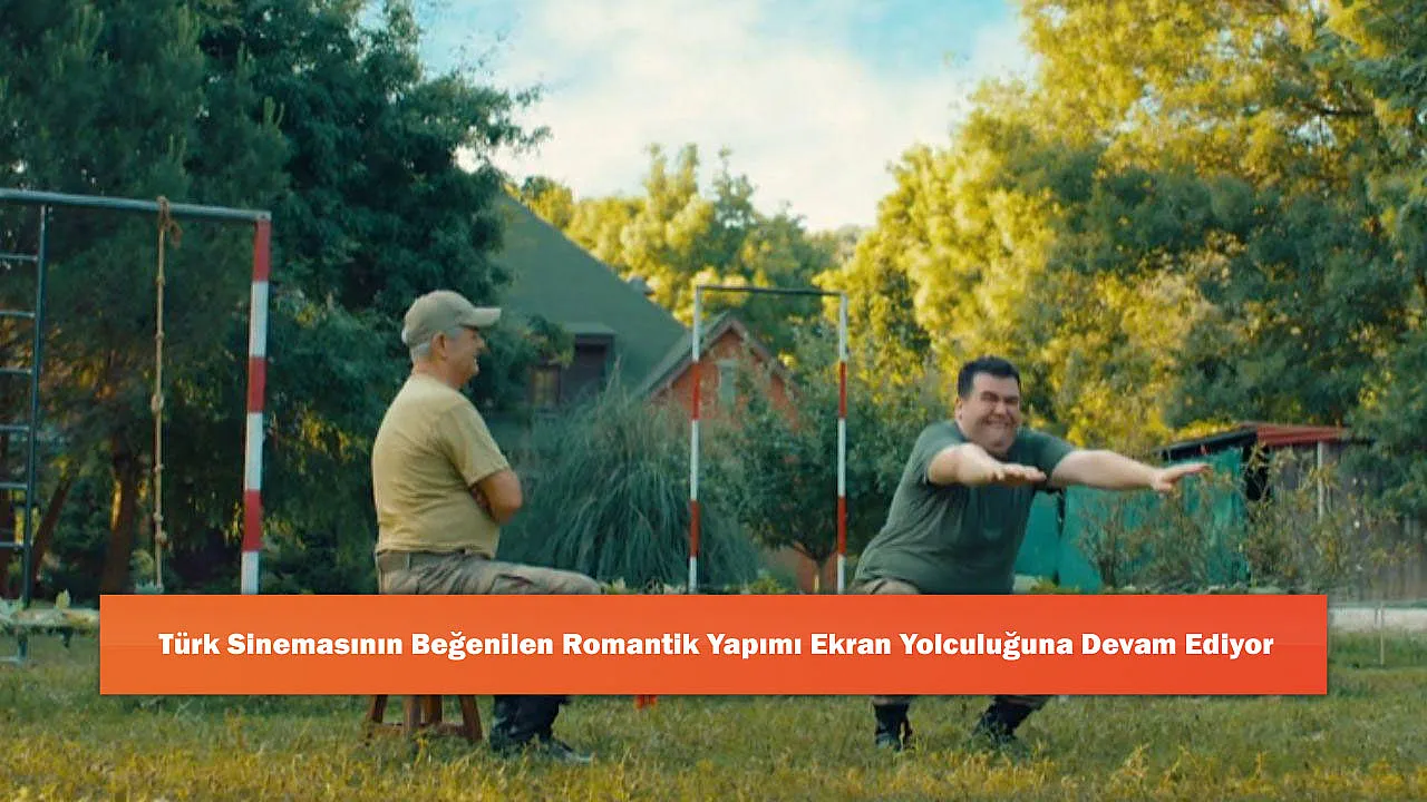 Türk Sinemasının Beğenilen Romantik Yapımı Ekran Yolculuğuna Devam Ediyor