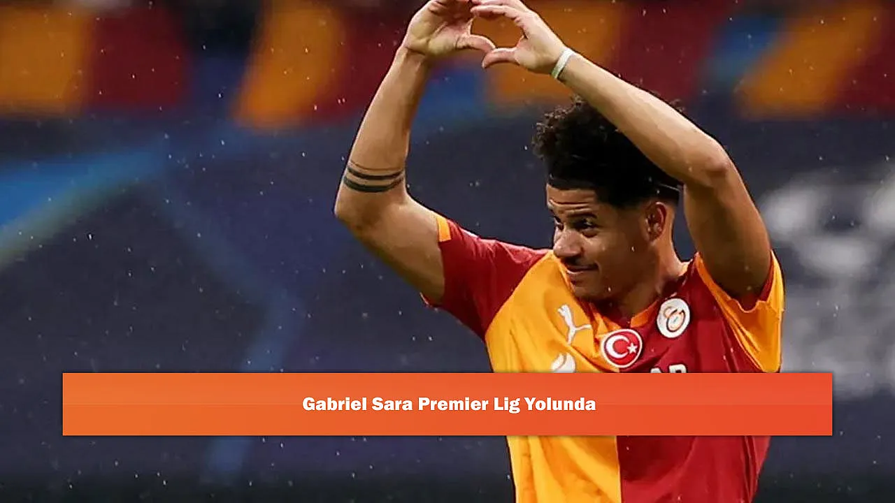 Gabriel Sara Premier Lig Yolunda