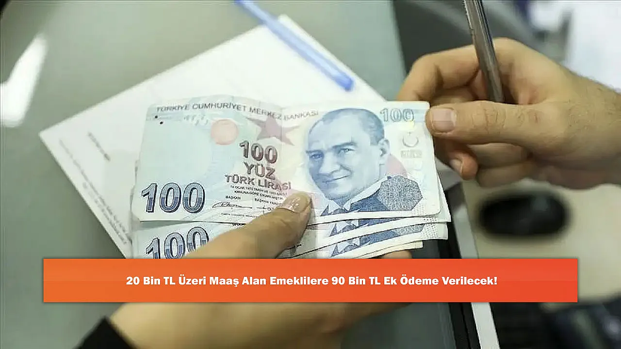 20 Bin TL Üzeri Maaş Alan Emeklilere 90 Bin TL Ek Ödeme Verilecek!