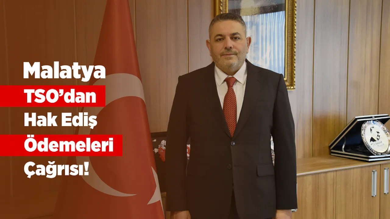 Malatya TSO'dan Çağrı! Ödemeler Gecikirse Şehir Ayağa Kalkamaz