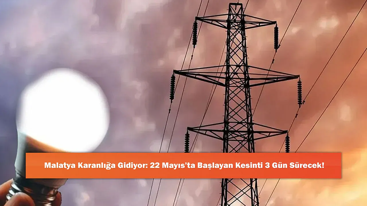 Malatya Karanlığa Gidiyor: 22 Mayıs'ta Başlayan Kesinti 3 Gün Sürecek!