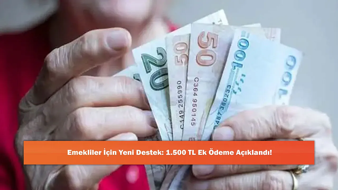 Emekliler İçin Yeni Destek: 1.500 TL Ek Ödeme Açıklandı!