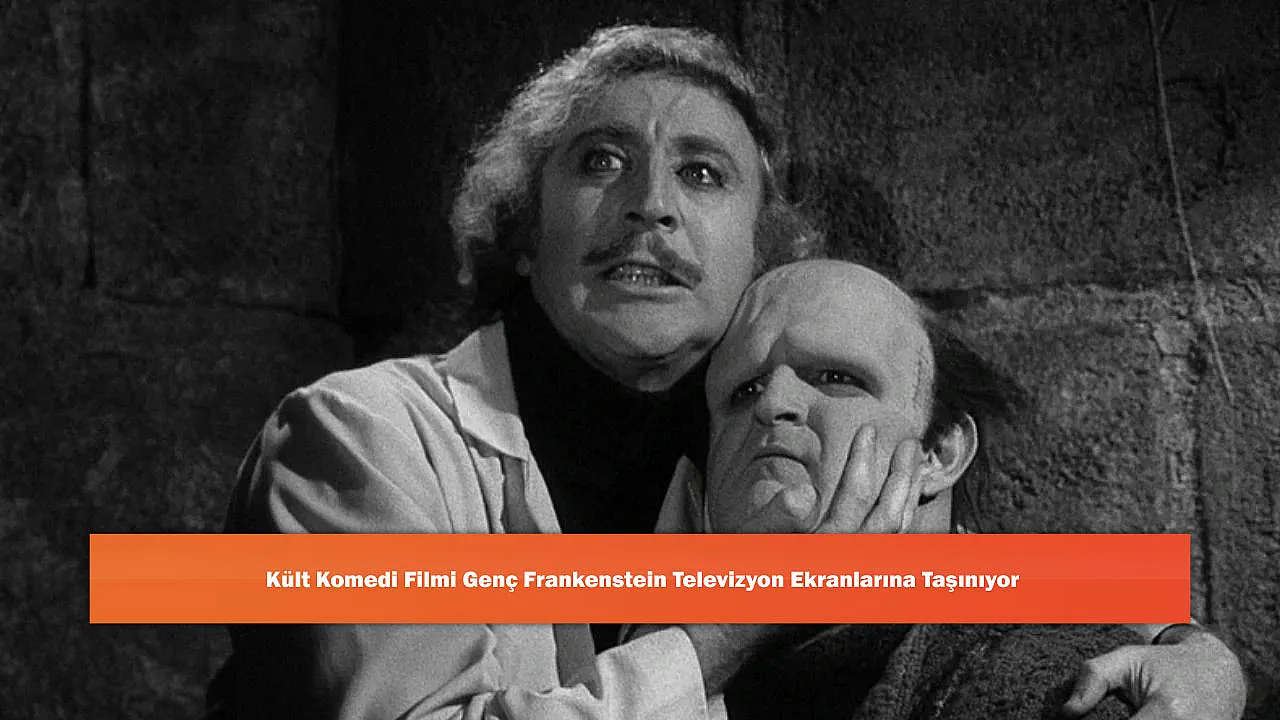 Kült Komedi Filmi Genç Frankenstein Televizyon Ekranlarına Taşınıyor
