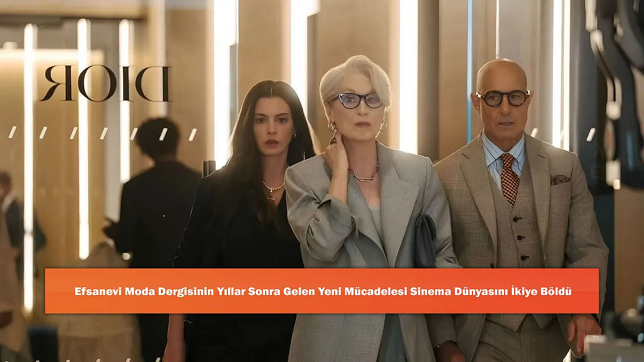 Efsanevi Moda Dergisinin Yıllar Sonra Gelen Yeni Mücadelesi Sinema Dünyasını İkiye Böldü