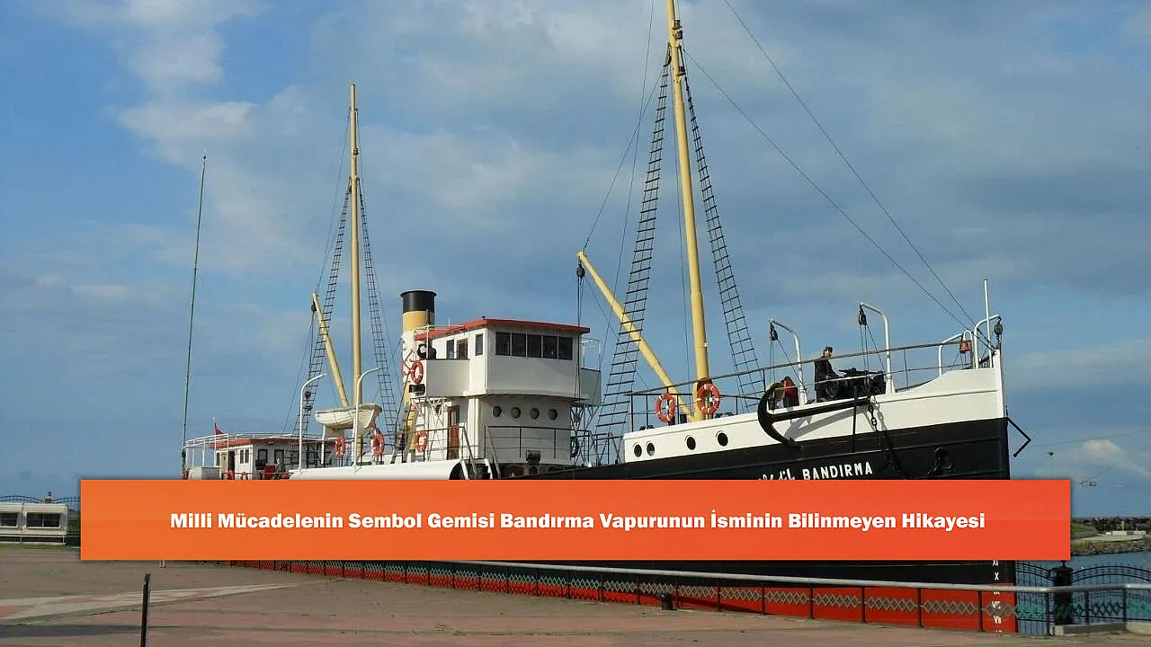 Milli Mücadelenin Sembol Gemisi Bandırma Vapurunun İsminin Bilinmeyen Hikayesi