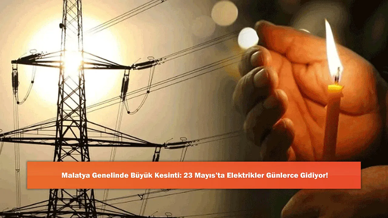 Malatya Genelinde Büyük Kesinti: 23 Mayıs'ta Elektrikler Günlerce Gidiyor!