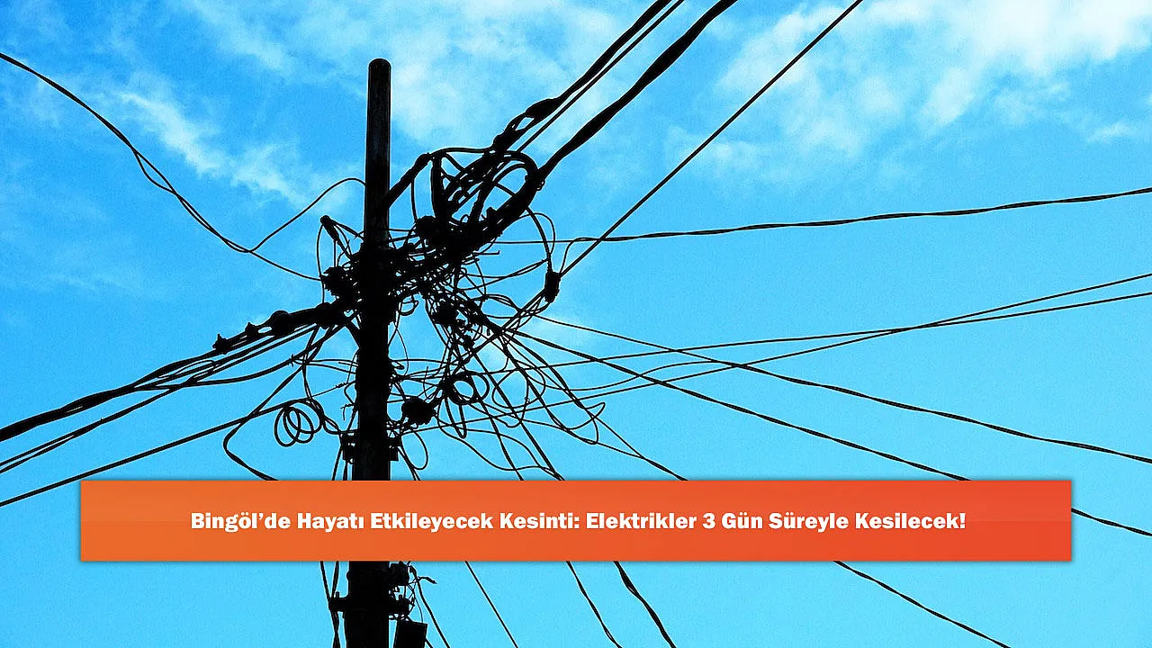 Bingöl'de Hayatı Etkileyecek Kesinti: Elektrikler 3 Gün Süreyle Kesilecek!