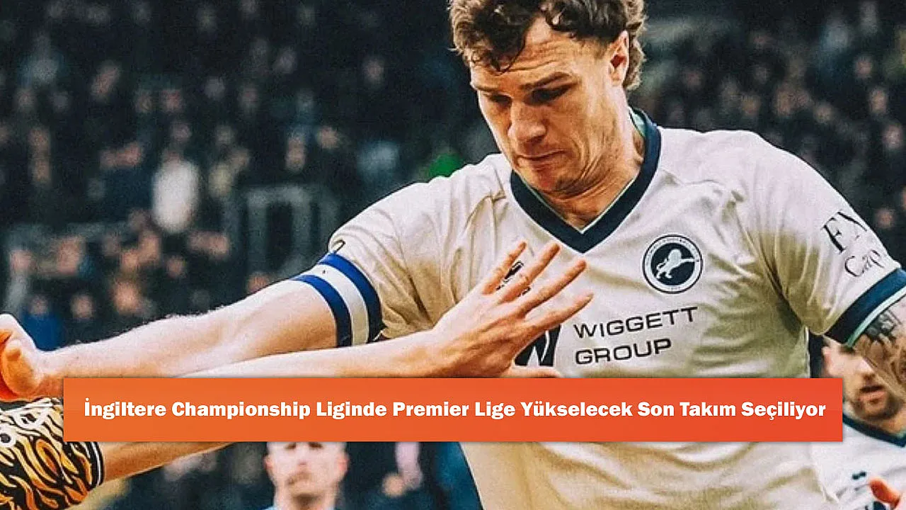İngiltere Championship Liginde Premier Lig'e Yükselecek Son Takım Seçiliyor