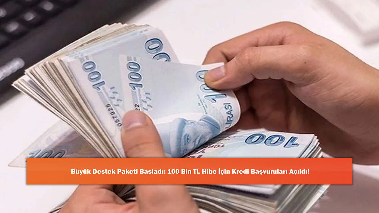 Büyük Destek Paketi Başladı: 100 Bin TL Hibe İçin Kredi Başvuruları Açıldı!