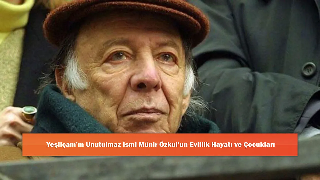 Yeşilçam'ın Unutulmaz İsmi Münir Özkul'un Evlilik Hayatı ve Çocukları