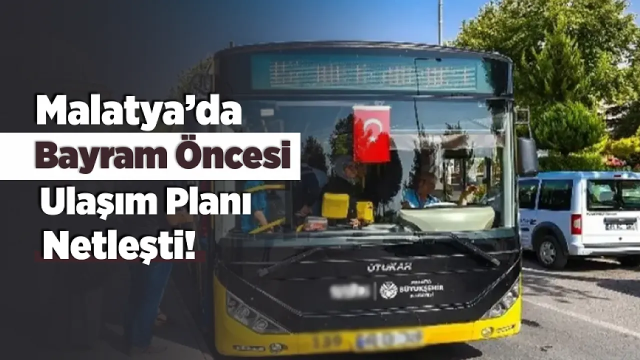 Malatya'da Bayram Kararı! Toplu Taşıma Ücretsiz Hizmet Verecek