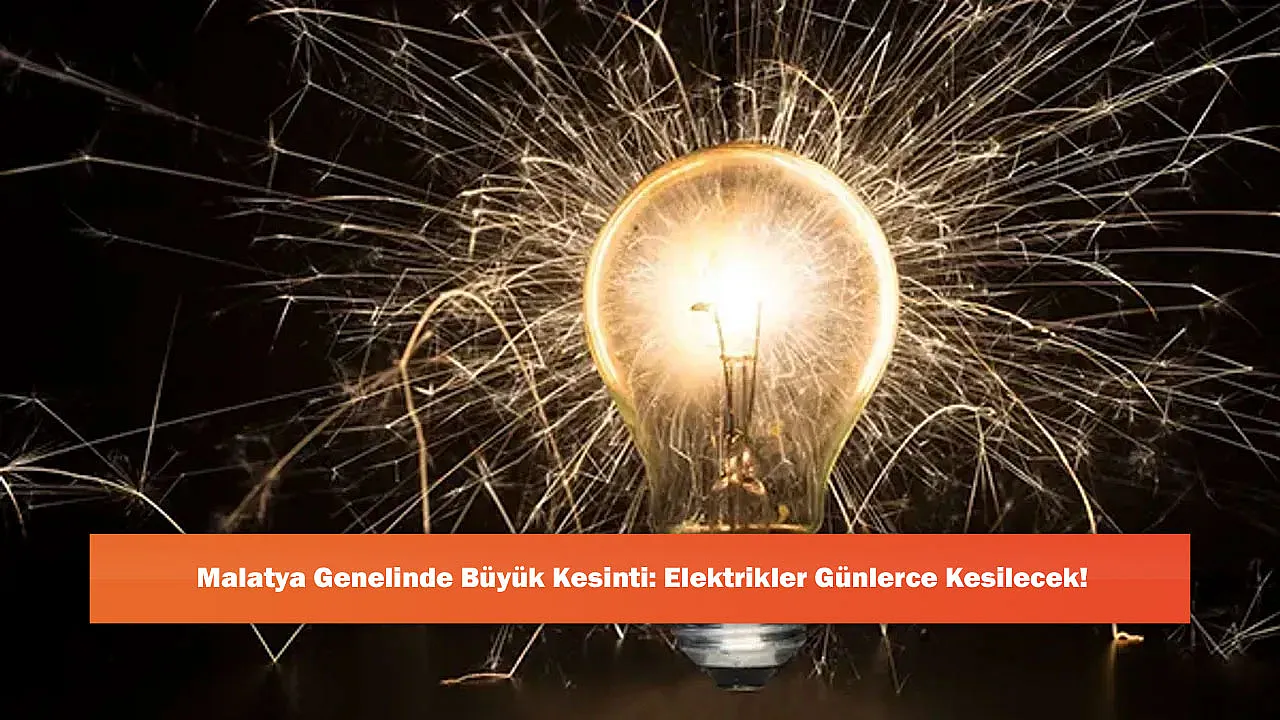 Malatya Genelinde Büyük Kesinti: Elektrikler Günlerce Kesilecek!