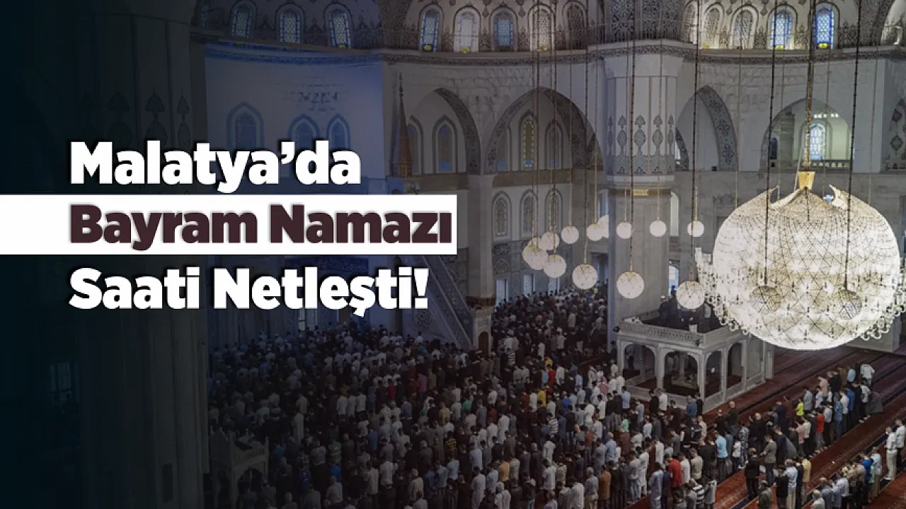 Malatya Ve Türkiye Genelinde Bayram Namazı Saatleri Belli Oldu!