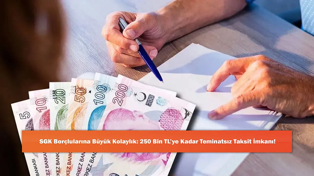 SGK Borçlularına Büyük Kolaylık: 250 Bin TL'ye Kadar Teminatsız Taksit İmkanı!