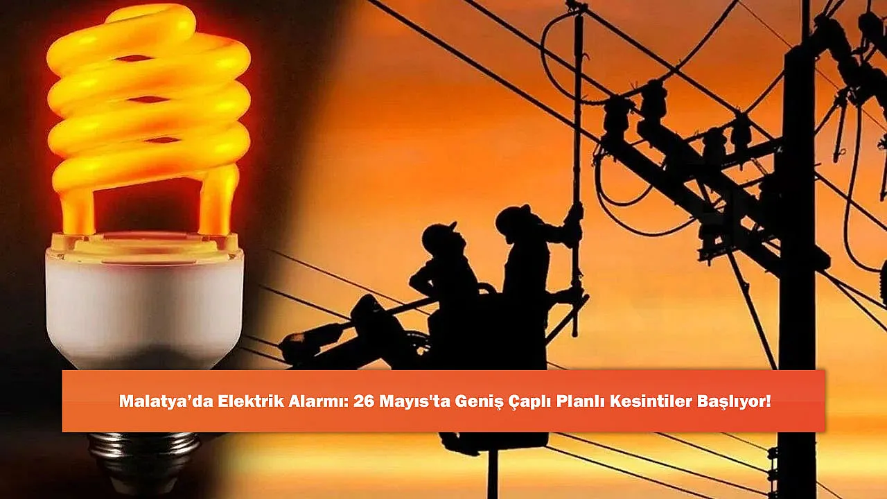 Malatya'da Elektrik Alarmı: 26 Mayıs'ta Geniş Çaplı Planlı Kesintiler Başlıyor!
