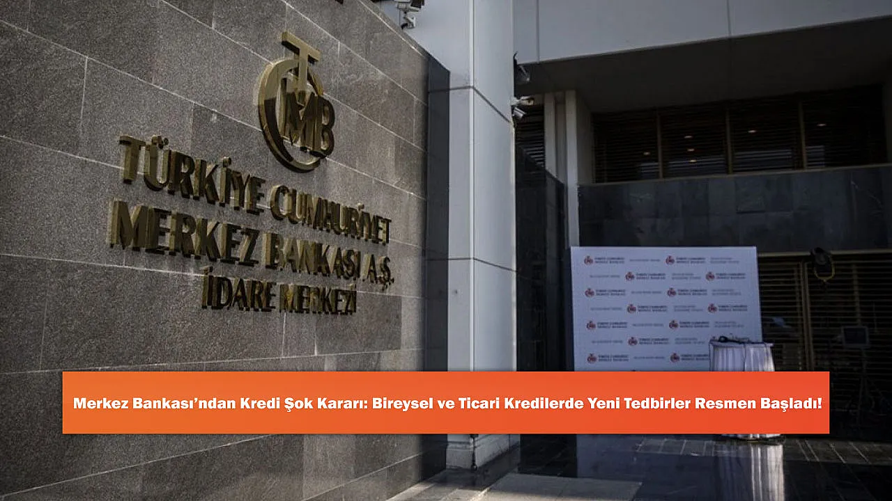 Merkez Bankası'ndan Kredi Şok Kararı: Bireysel ve Ticari Kredilerde Yeni Tedbirler Resmen Başladı!