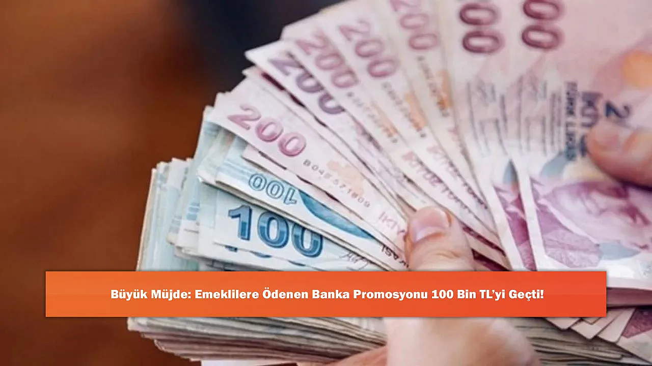Büyük Müjde: Emeklilere Ödenen Banka Promosyonu 100 Bin TL'yi Geçti!