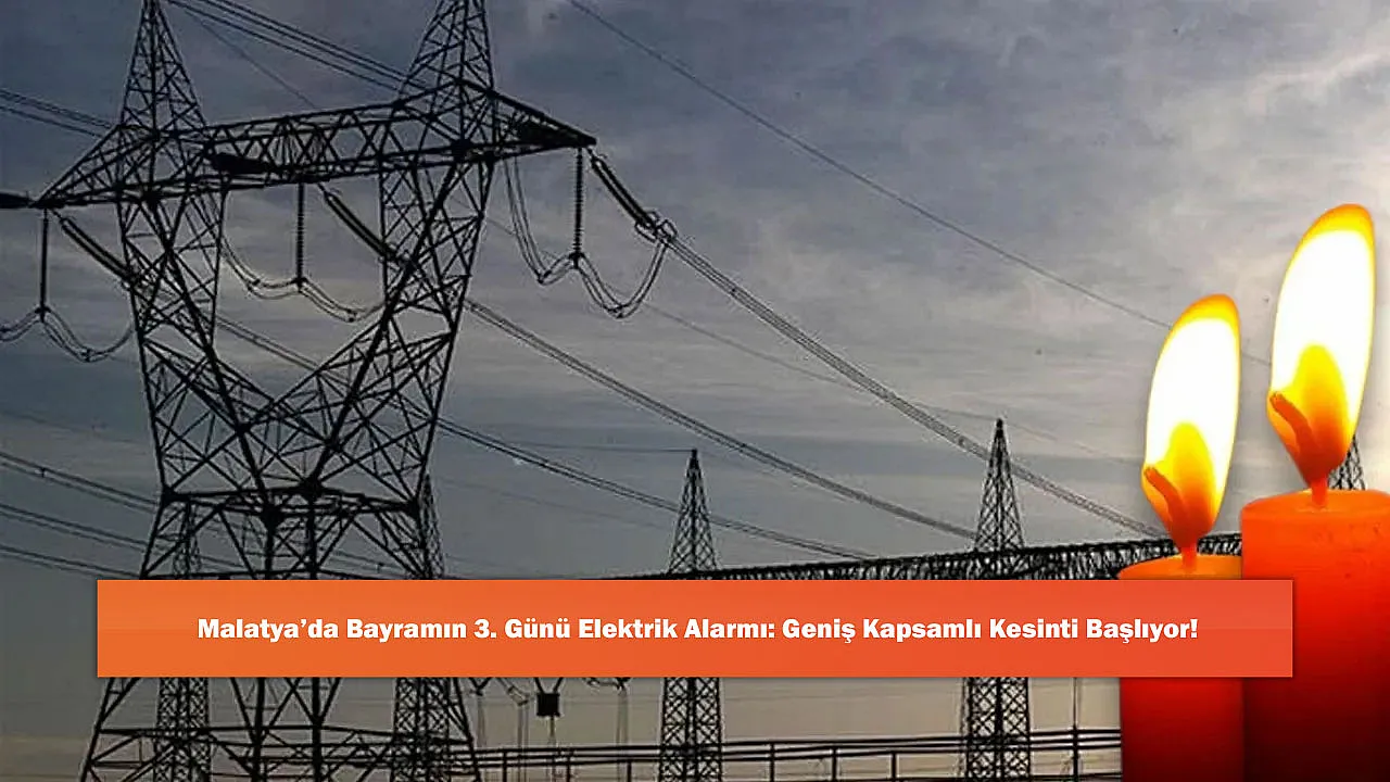 Malatya'da Bayramın 3. Günü Elektrik Alarmı: Geniş Kapsamlı Kesinti Başlıyor!