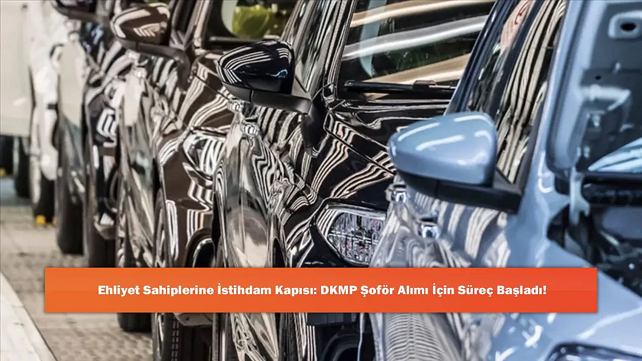 Ehliyet Sahiplerine İstihdam Kapısı: DKMP Şoför Alımı İçin Süreç Başladı!