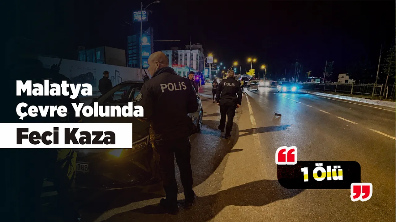 Malatya'da Gece Yarısı Korkunç Kaza! Yaya Yaşam Mücadelesini Kaybetti