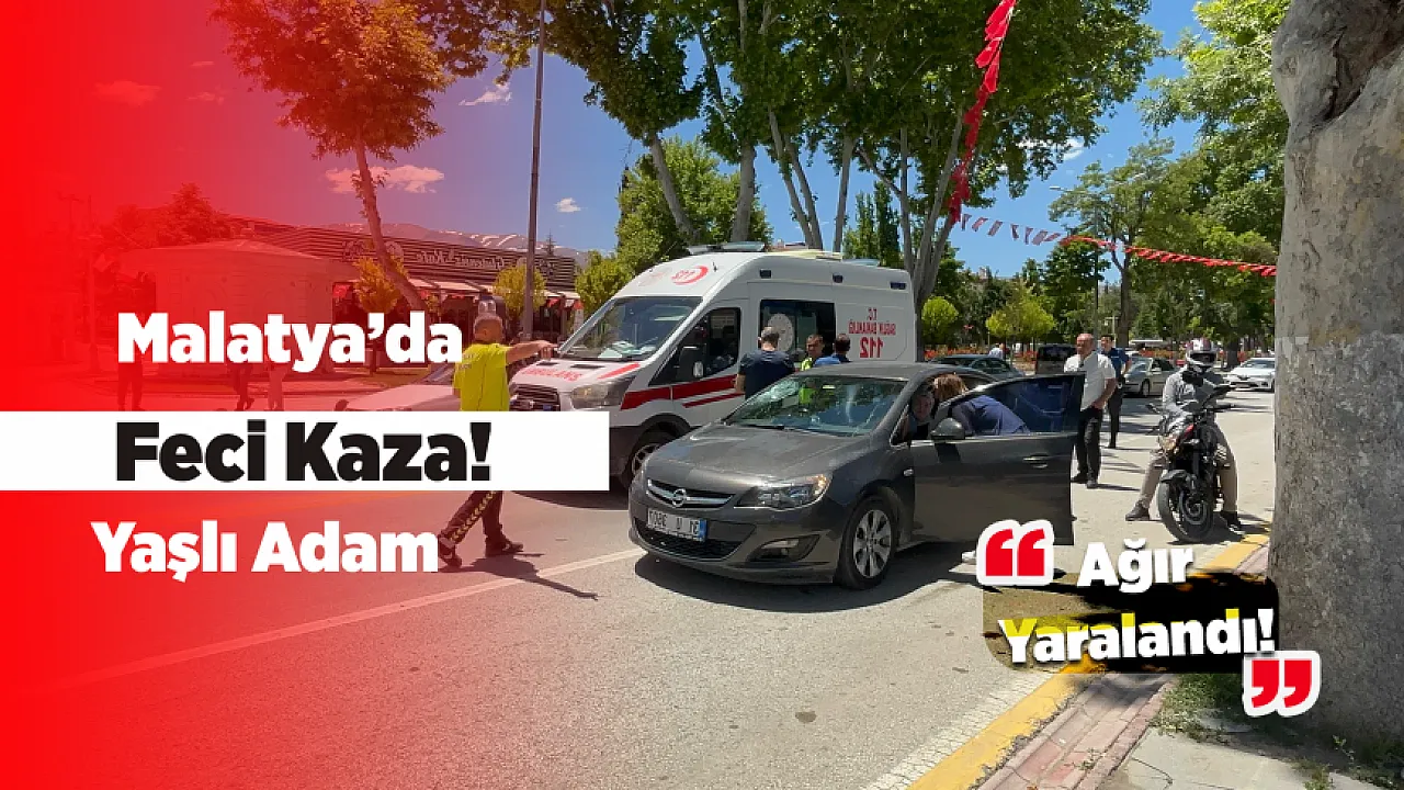 Malatya'da Otomobilin Çarptığı Yaşlı Adam Ağır Yaralandı