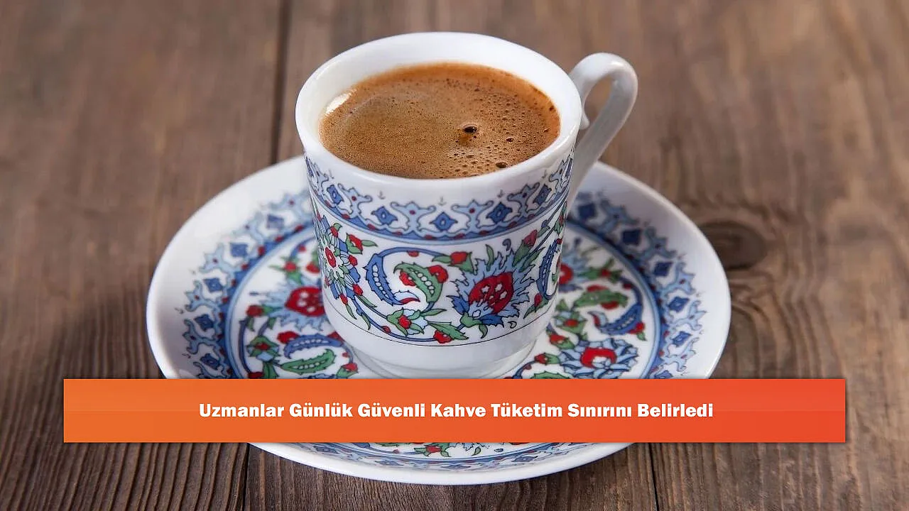 Uzmanlar Günlük Güvenli Kahve Tüketim Sınırını Belirledi