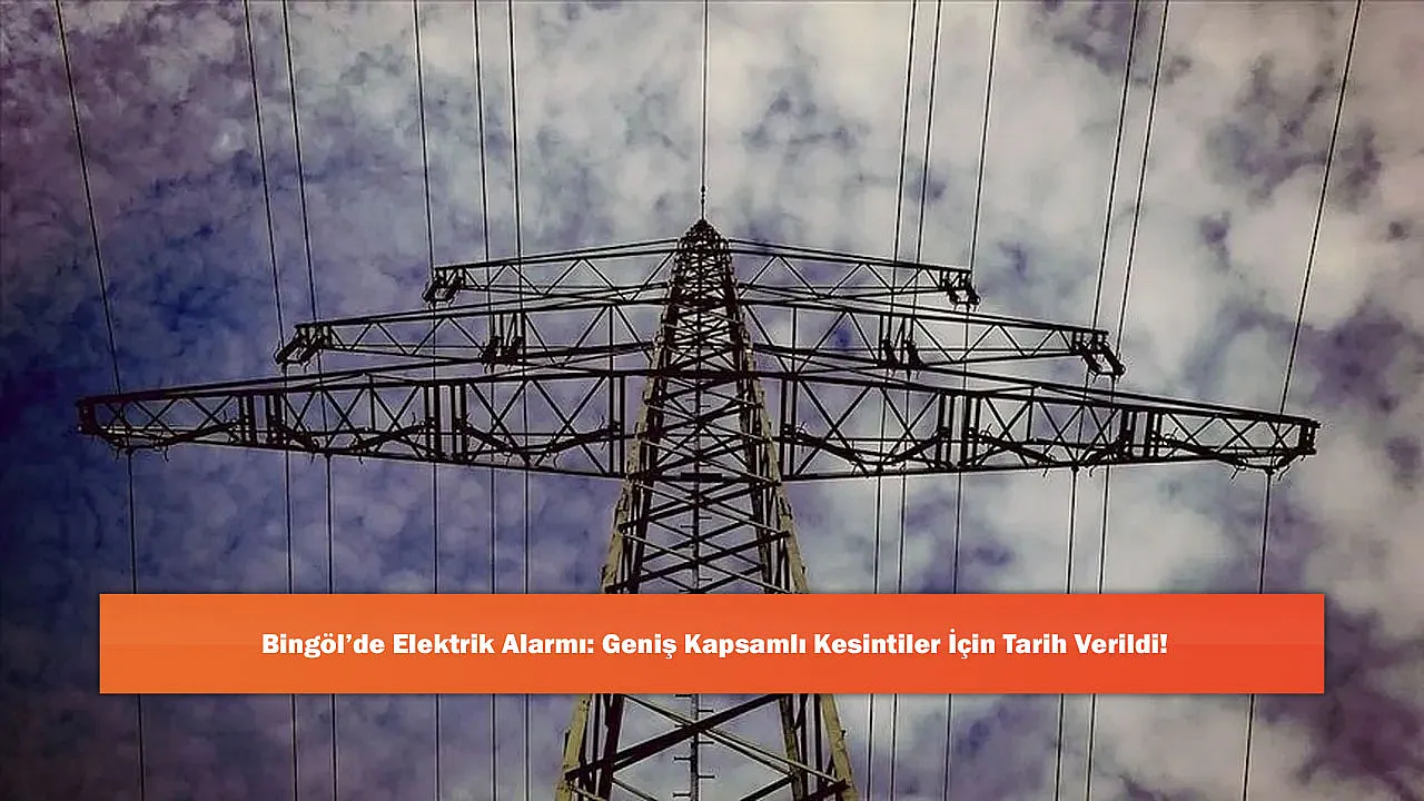 Bingöl'de Elektrik Alarmı: Geniş Kapsamlı Kesintiler İçin Tarih Verildi!