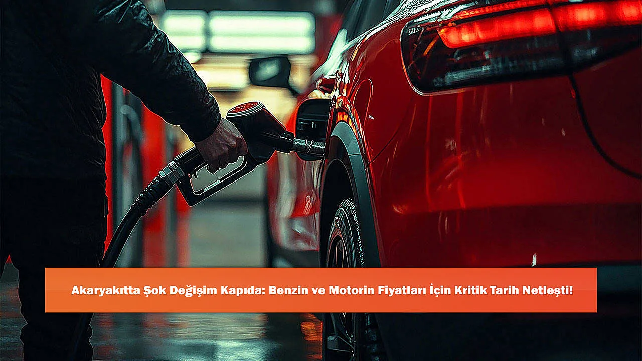 Akaryakıtta Şok Değişim Kapıda: Benzin ve Motorin Fiyatları İçin Kritik Tarih Netleşti!