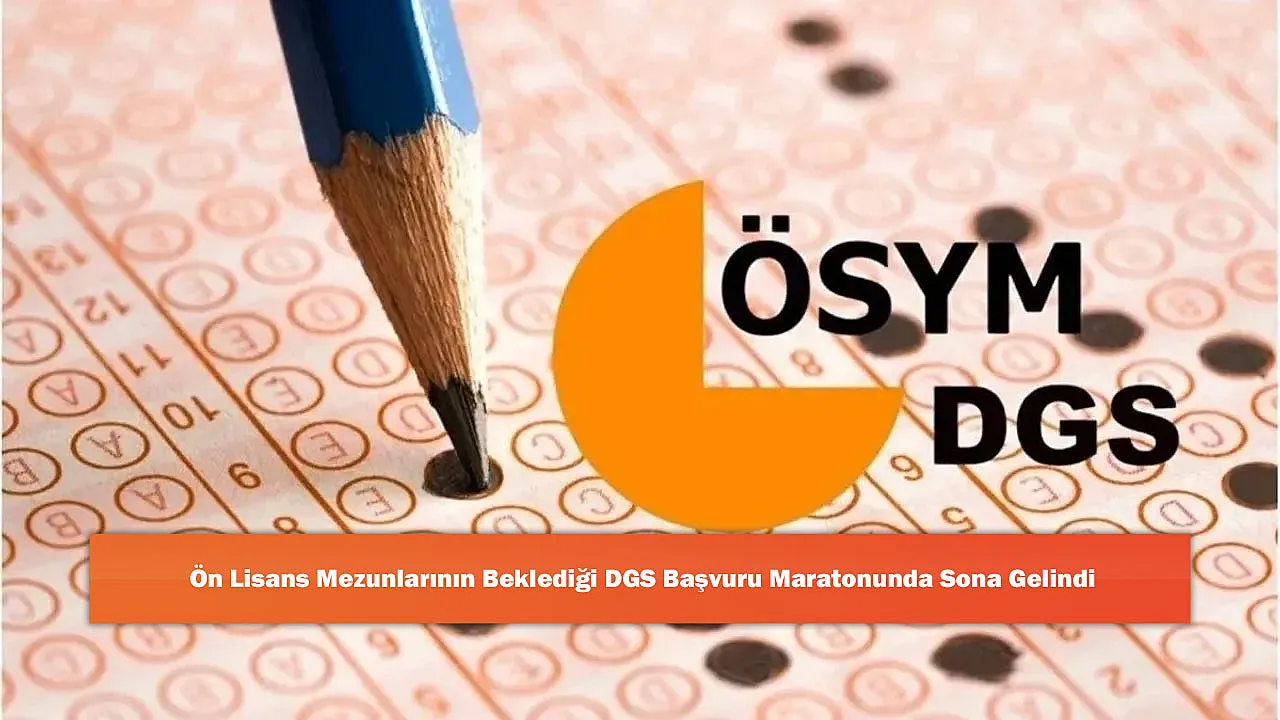 Ön Lisans Mezunlarının Beklediği DGS Başvuru Maratonunda Sona Gelindi
