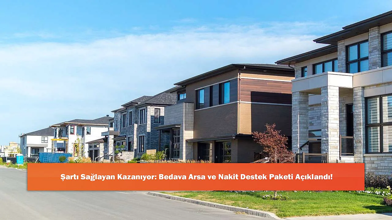Şartı Sağlayan Kazanıyor: Bedava Arsa ve Nakit Destek Paketi Açıklandı!