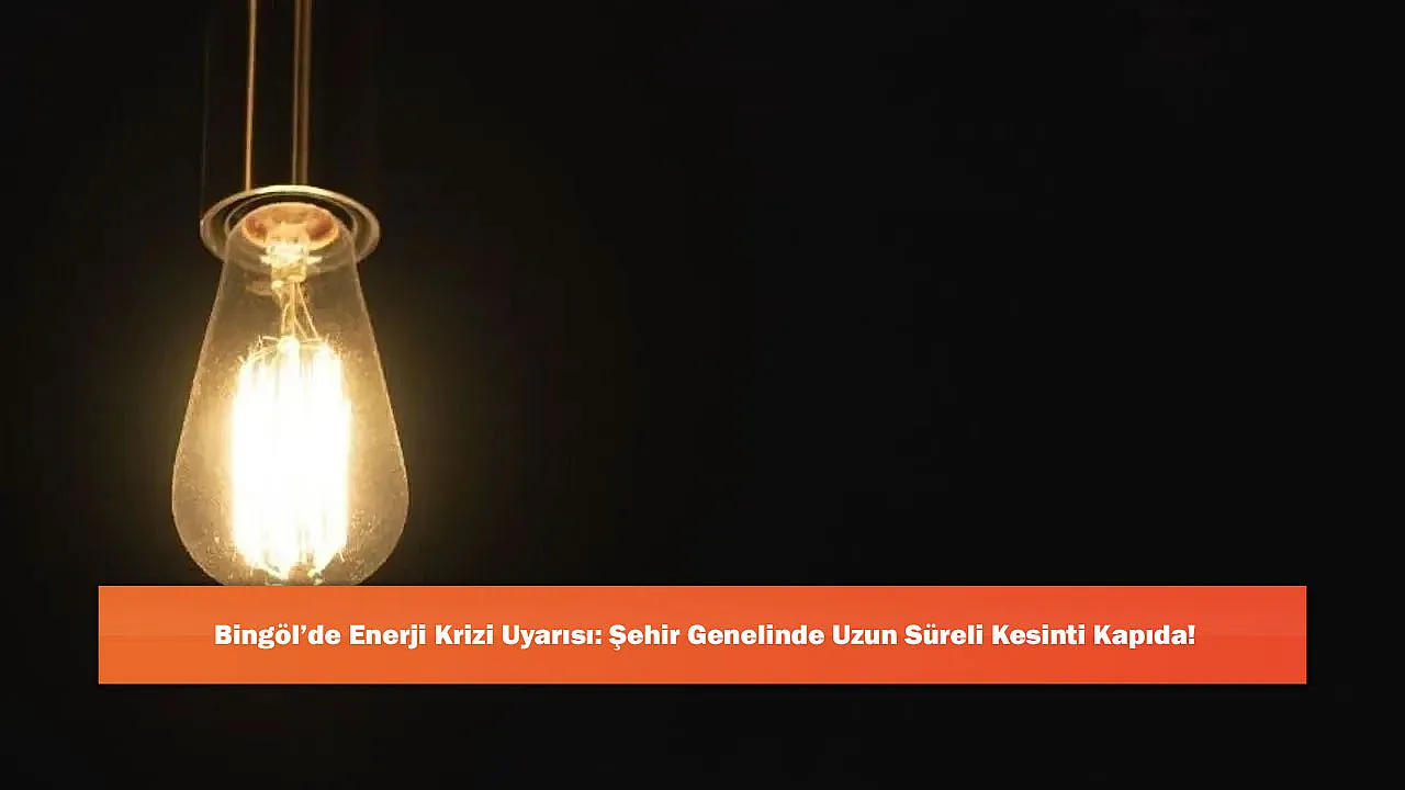 Bingöl'de Enerji Krizi Uyarısı: Şehir Genelinde Uzun Süreli Kesinti Kapıda!