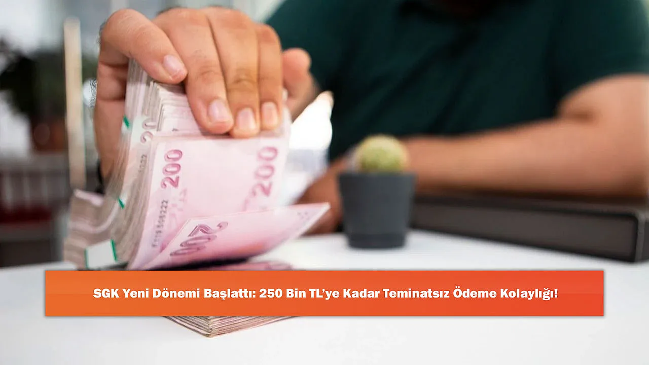 SGK Yeni Dönemi Başlattı: 250 Bin TL'ye Kadar Teminatsız Ödeme Kolaylığı!