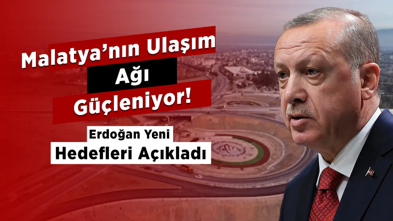 Malatya'ya Ulaşım Hamlesi! Erdoğan 2026 Hedeflerini Paylaştı
