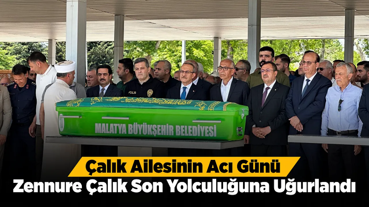 Zennure Çalık Malatya'da Son Yolculuğuna Uğurlandı!