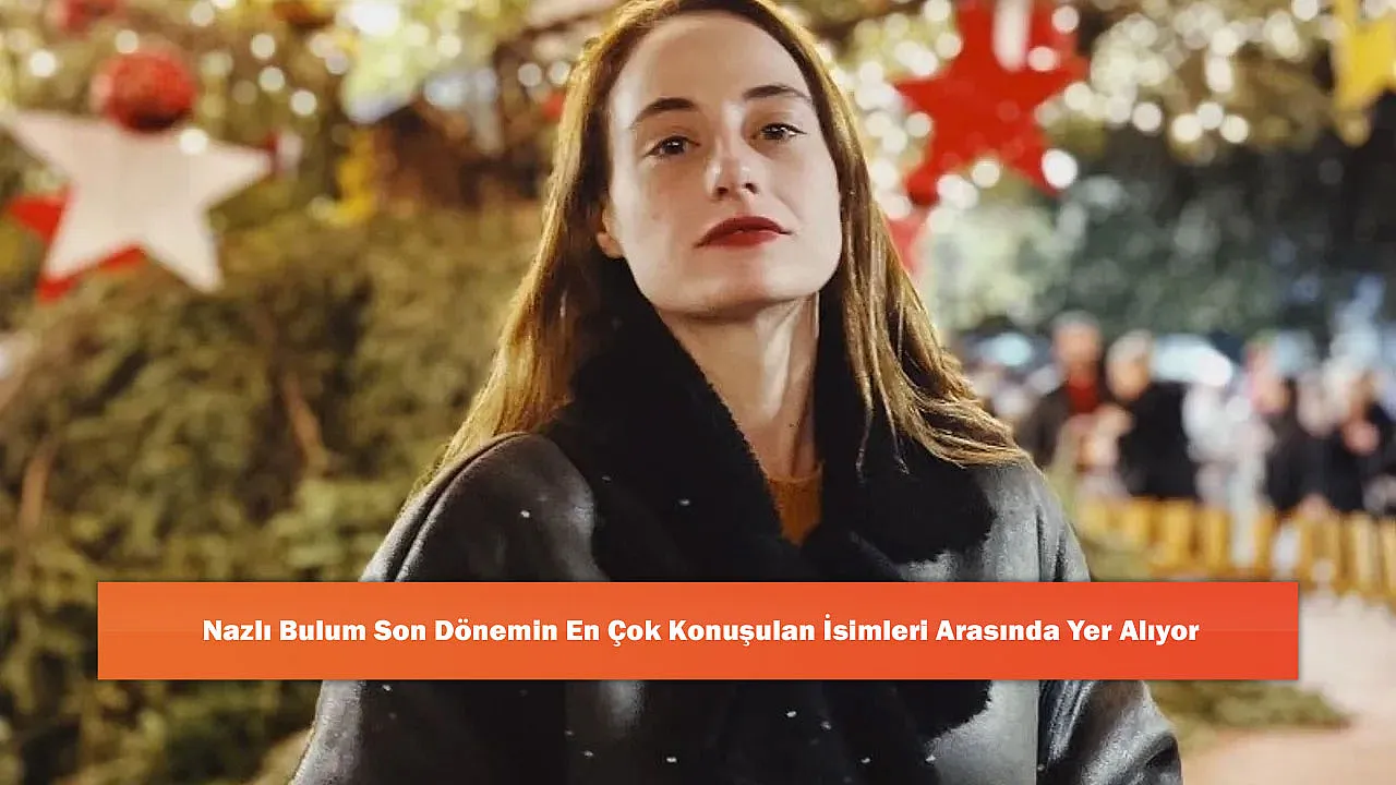 Nazlı Bulum Son Dönemin En Çok Konuşulan İsimleri Arasında Yer Alıyor