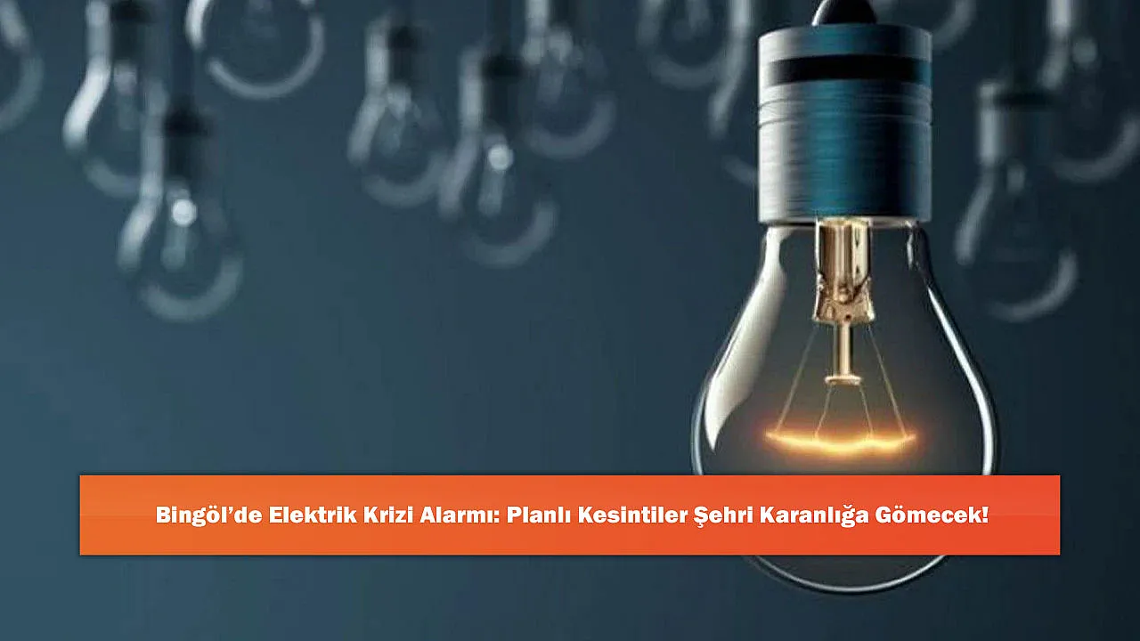 Bingöl'de Elektrik Krizi Alarmı: Planlı Kesintiler Şehri Karanlığa Gömecek!