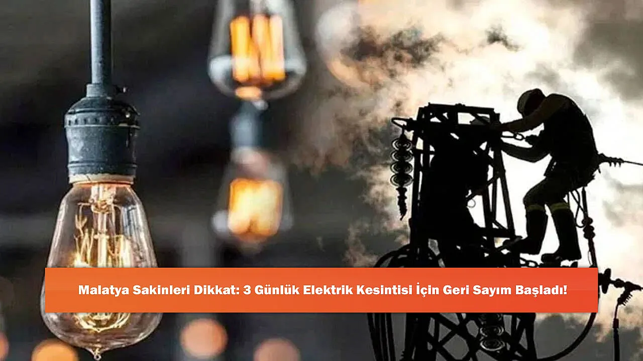 Malatya Sakinleri Dikkat: 3 Günlük Elektrik Kesintisi İçin Geri Sayım Başladı!