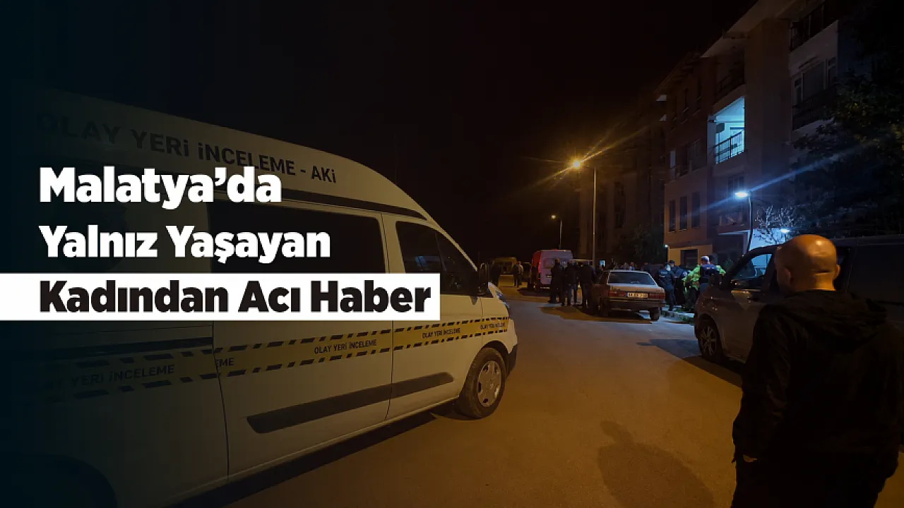 Malatya'da Haber Alınamayan Kadından Acı Haber! Evinde Ölü Bulundu