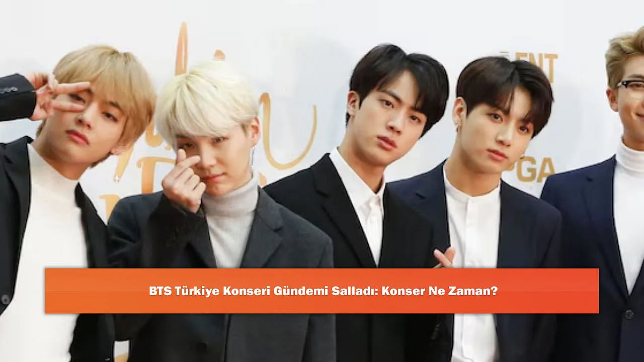 BTS Türkiye Konseri Gündemi Salladı: Konser Ne Zaman?