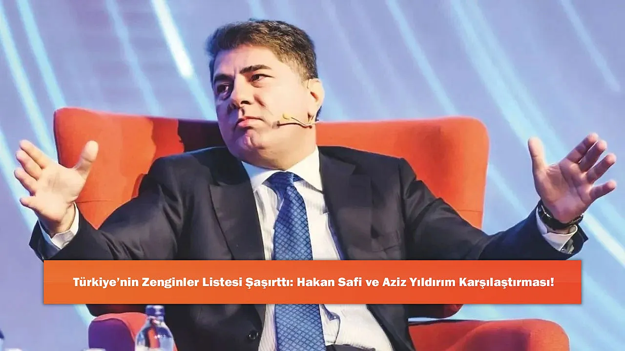 Türkiye'nin Zenginler Listesi Şaşırttı: Hakan Safi ve Aziz Yıldırım Karşılaştırması!