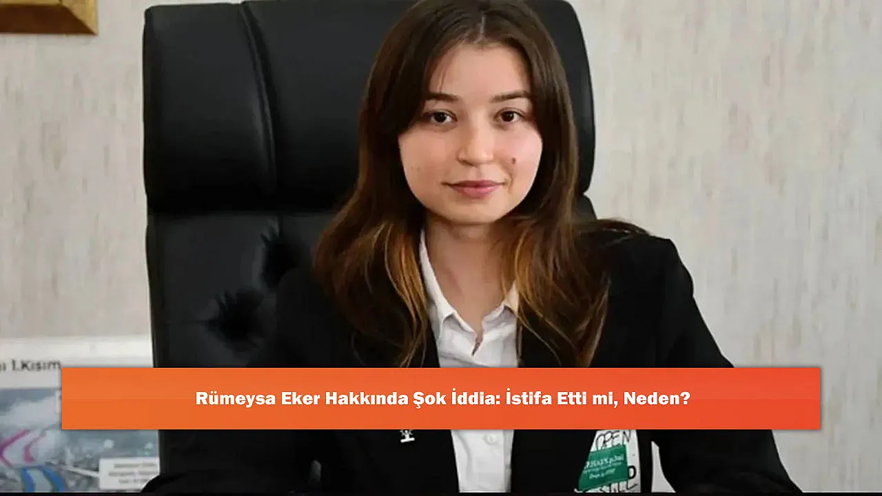 Rümeysa Eker Hakkında Şok İddia: İstifa Etti mi, Neden?