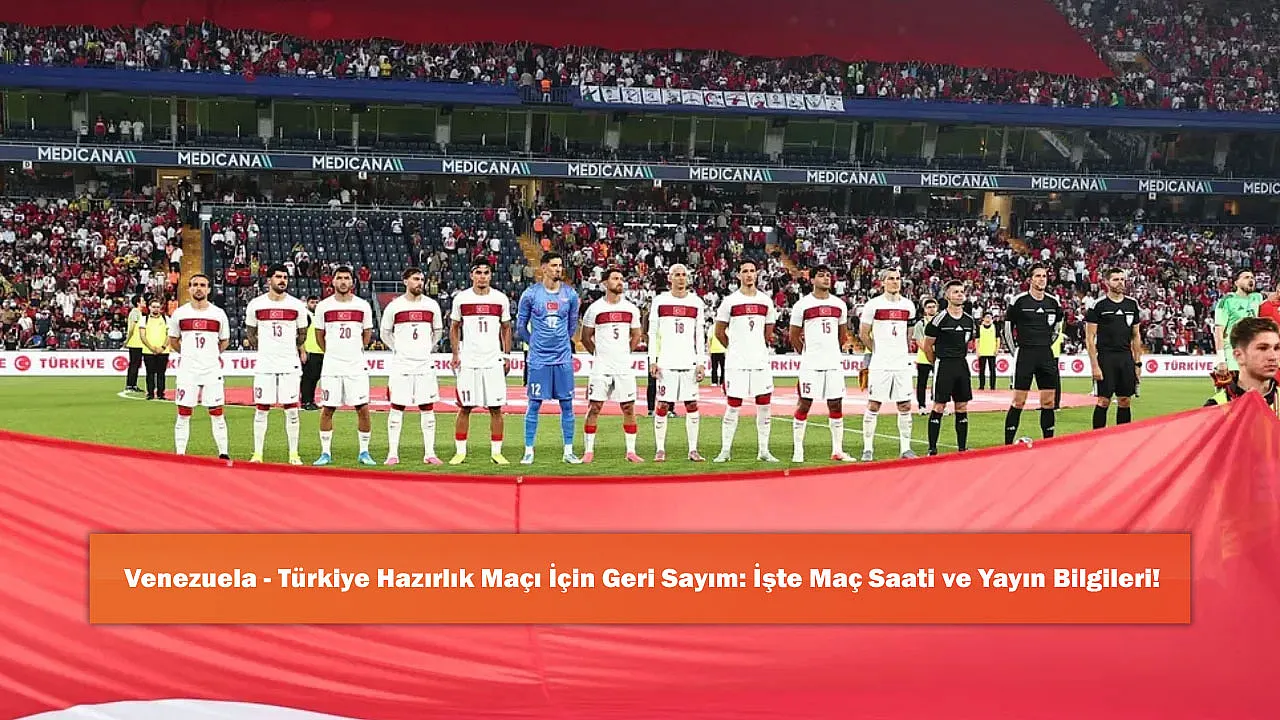 Venezuela - Türkiye Hazırlık Maçı İçin Geri Sayım: İşte Maç Saati ve Yayın Bilgileri!