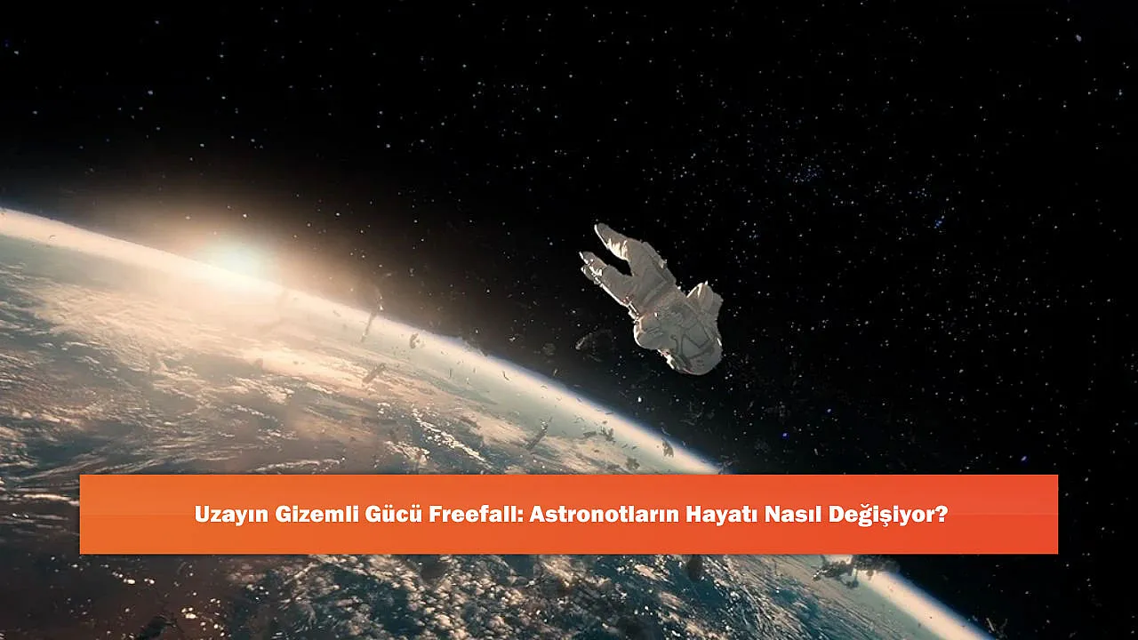 Uzayın Gizemli Gücü Freefall: Astronotların Hayatı Nasıl Değişiyor?