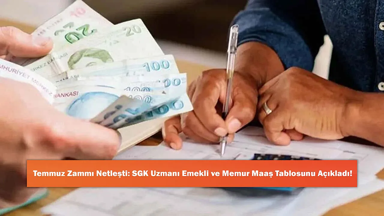 Temmuz Zammı Netleşti: SGK Uzmanı Emekli ve Memur Maaş Tablosunu Açıkladı!