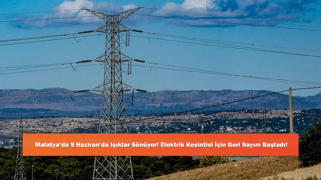 Malatya'da 9 Haziran'da Işıklar Sönüyor! Elektrik Kesintisi İçin Geri Sayım Başladı!