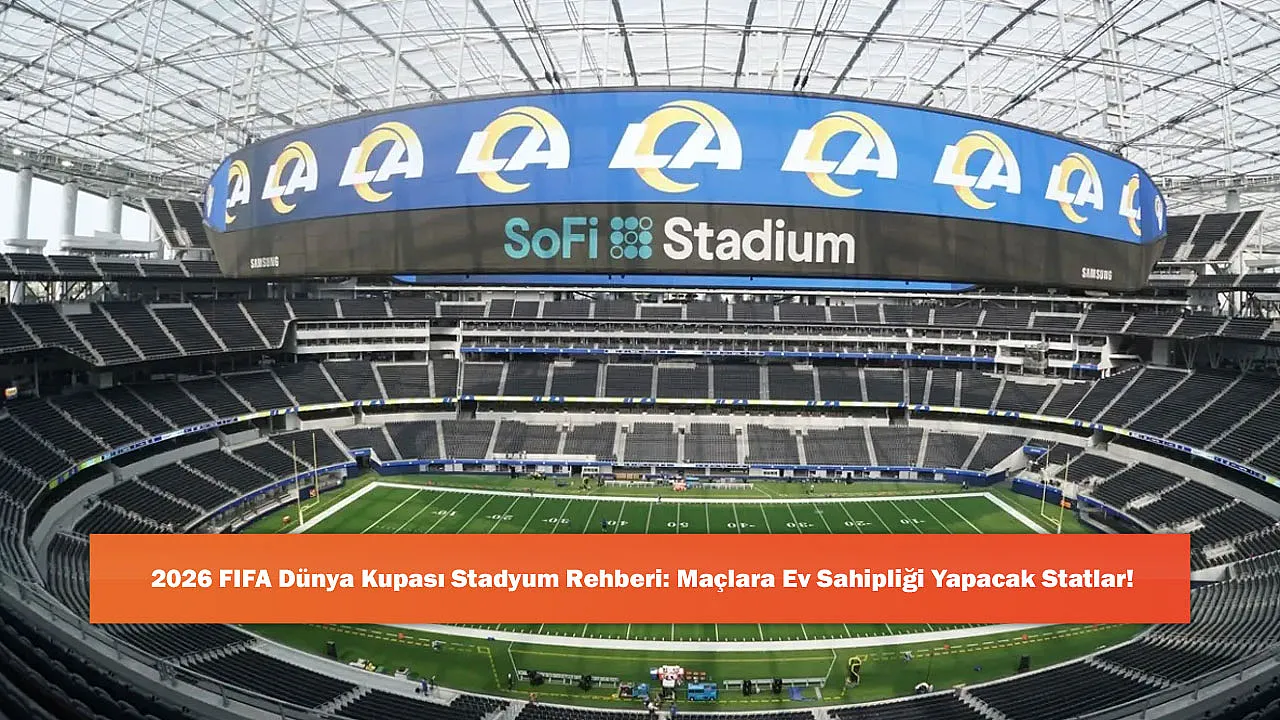 2026 FIFA Dünya Kupası Stadyum Rehberi: Maçlara Ev Sahipliği Yapacak Statlar!